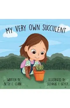 My Very Own Succulent - Betsy E. Clark
