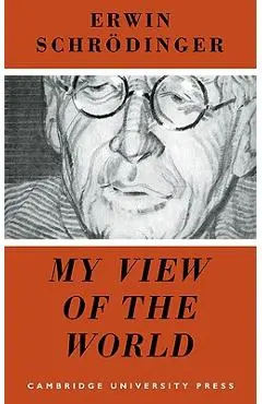 My View of the World - Erwin Schrodinger