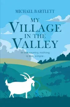 My Village in the Valley. In the country, nothing is ever simple, Paperback/Michael Bartlett