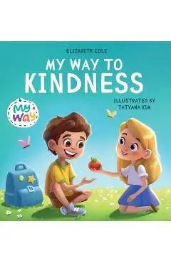 My Way to Kindness: Children's Book about Love to Others, Empathy and Inclusion (Preschool Feelings Book) - Elizabeth Cole