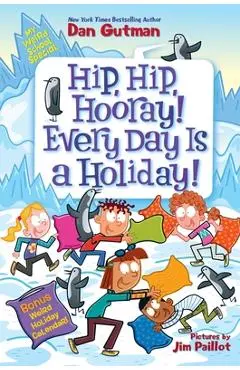 My Weird School Special: Hip, Hip, Hooray! Every Day Is a Holiday! - Dan Gutman