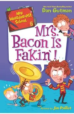 My Weirder-Est School #6: Mrs. Bacon Is Fakin'! - Dan Gutman