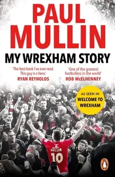 My Wrexham Story. The Inspirational Autobiography From The Beloved Football Hero, Paperback/Paul Mullin