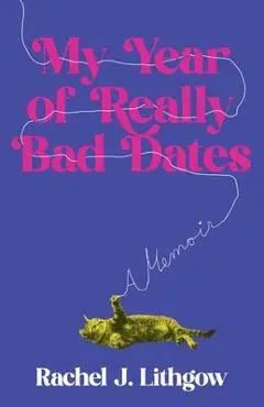 My Year of Really Bad Dates: A Memoir - Rachel Lithgow