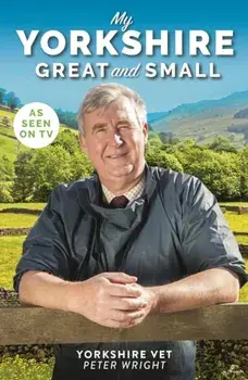 My Yorkshire Great and Small, Paperback/Peter Wright