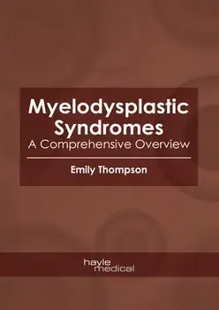 Myelodysplastic Syndromes: A Comprehensive Overview, Hardcover/Emily Thompson