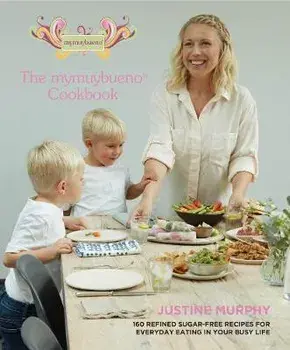 mymuybueno Cookbook. 160 refined sugar-free recipes for everyday eating in your busy life, Hardback/Justine Murphy