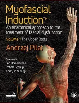 Myofascial Induction (TM). An anatomical approach to the treatment of fascial dysfunction Volume 1: The Upper Body, Hardback/Andrzej Pilat