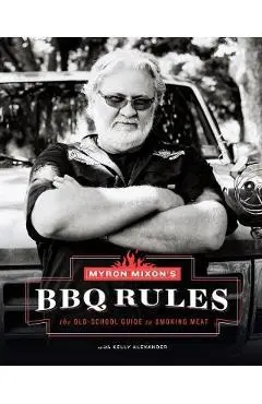 Myron Mixon's BBQ Rules: The Old-School Guide to Smoking Meat - Myron Mixon