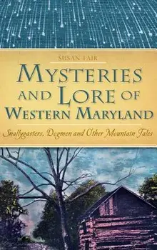 Mysteries and Lore of Western Maryland: Snallygasters, Dogmen and Other Mountain Tales, Hardcover/Susan Fair