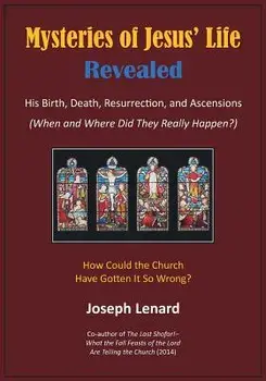 Mysteries of Jesus' Life Revealed: His Birth, Death, Resurrection, and Ascensions, Paperback/Joseph Lenard
