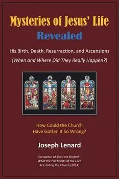 Mysteries of Jesus' Life Revealed: His Birth, Death, Resurrection, and Ascensions, Hardcover/Joseph Lenard