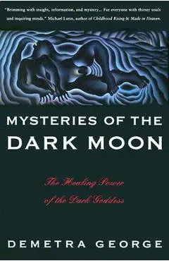 Mysteries of the Dark Moon: The Healing Power of the Dark Goddess - Demetra George