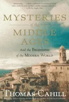 Mysteries of the Middle Ages: And the Beginning of the Modern World, Paperback/Thomas Cahill