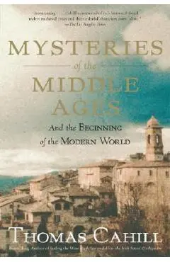 Mysteries of the Middle Ages: And the Beginning of the Modern World - Thomas Cahill