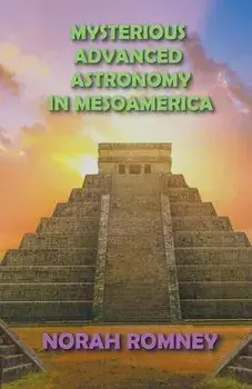 Mysterious Advanced Astronomy in Mesoamerica, Paperback/Norah Romney