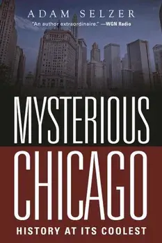 Mysterious Chicago: History at Its Coolest, Paperback/Adam Selzer