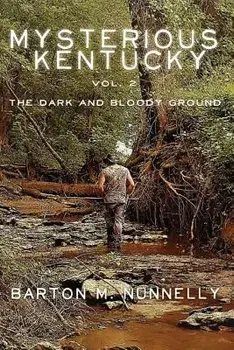 Mysterious Kentucky Vol. 2: The Dark and Bloody Ground, Paperback/Barton M. Nunnelly