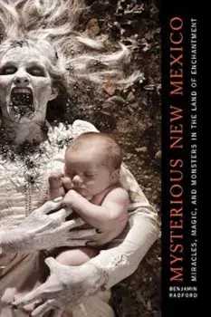 Mysterious New Mexico: Miracles, Magic, and Monsters in the Land of Enchantment, Paperback/Benjamin Radford