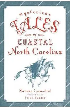 Mysterious Tales of Coastal North Carolina - Sherman Carmichael