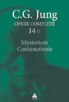 Mysterium Coniunctionis. Separarea si compunerea contrariilor psihice in alchimie. Seria Opere Complete. Volumul 14/1/Carl Gustav Jung