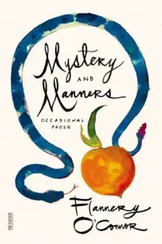 Mystery and Manners: Occasional Prose, Paperback/Flannery O'Connor
