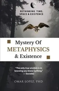 Mystery of Metaphysics & Existence, Paperback/Omar Lopez