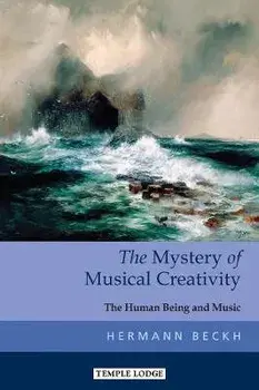 Mystery of Musical Creativity. The Human Being and Music, Paperback/Hermann Beckh