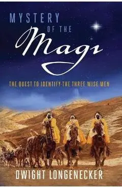 Mystery of the Magi: The Quest to Identify the Three Wise Men - Dwight Longenecker