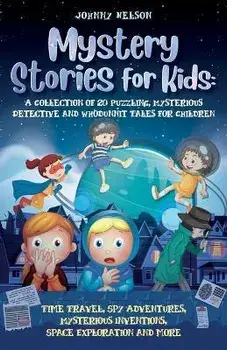 Mystery Short Stories for Kids: Time Travel, Spy Adventures, Mysterious Inventions, Space Exploration and more, Paperback/Johnny Nelson