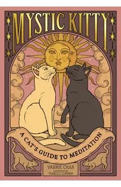 Mystic Kitty: A Cat's Guide to Meditation - Valerie Oula
