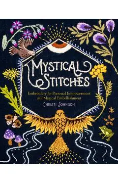 Mystical Stitches: Embroidery for Personal Empowerment and Magical Embellishment - Christi Johnson