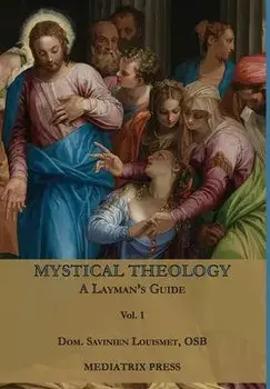 Mystical Theology: A Layman's Guide; vol. 1, Hardcover/Dom Savinien Louismet