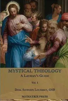 Mystical Theology: A Layman's Guide; vol. 1, Paperback/Dom Savinien Louismet