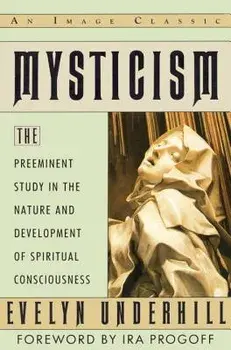 Mysticism: The Preeminent Study in the Nature and Development of Spiritual Consciousness, Paperback/Evelyn Underhill
