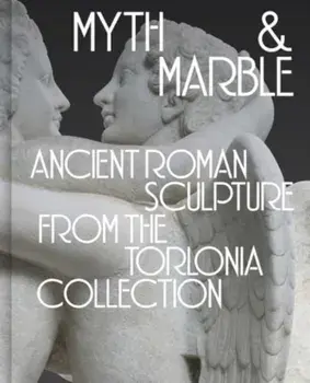 Myth and Marble. Ancient Roman Sculpture from the Torlonia Collection, Hardback/***