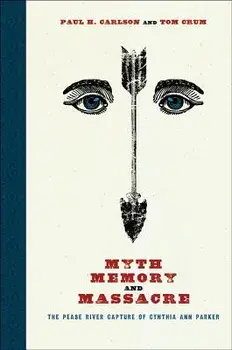 Myth, Memory, and Massacre: The Pease River Capture of Cynthia Ann Parker, Paperback/Paul H. Carlson