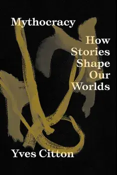 Mythocracy. How Stories Shape Our Worlds, Paperback/Yves Citton