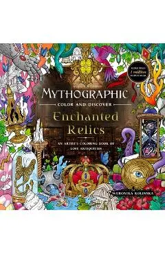 Mythographic Color and Discover: Enchanted Relics: An Artist's Coloring Book of Lost Antiquities - Weronika Kolinska