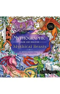 Mythographic Color and Discover: Mythical Beasts: An Artist's Coloring Book of Magical Creatures - Weronika Kolinska
