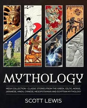 Mythology: Classic stories from the Greek, Celtic, Norse, Japanese, Hindu, Chinese, Mesopotamian and Egyptian Mythology, Paperback/Scott Lewis