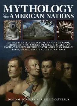 Mythology of the American Nations: An Illustrated Encyclopedia of the Gods, Heroes, Spirits and Sacred Places, Rituals and Ancient Beliefs of the Nort, Paperback/David M. Jones