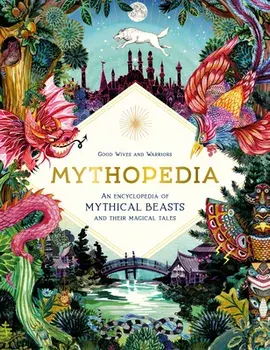 Mythopedia: An Encyclopedia of Mythical Beasts and Their Magical Tales, Hardcover/***