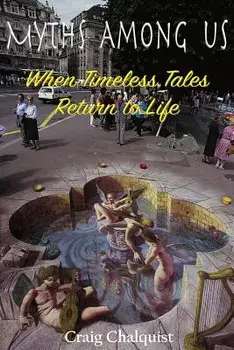 Myths Among Us: When Timeless Tales Return to Life, Paperback/Craig Chalquist