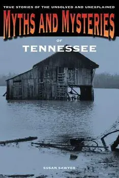 Myths and Mysteries of Tennessee: True Stories Of The Unsolved And Unexplained, First Edition, Paperback/Susan Sawyer