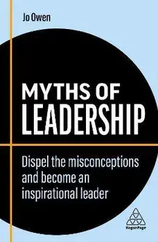 Myths of Leadership. Dispel the Misconceptions and Become an Inspirational Leader, 2 Revised edition, Paperback/Jo Owen
