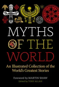 Myths of the World: An Illustrated Treasury of the World's Greatest Stories, Hardcover/Tony Allan
