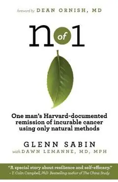 n of 1: One man's Harvard-documented remission of incurable cancer using only natural methods - Glenn Sabin
