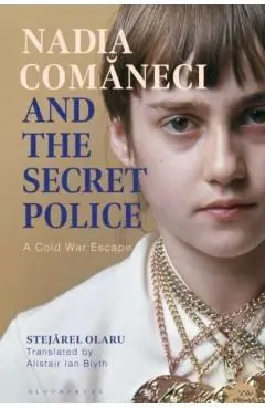 Nadia Comaneci and the Secret Police: A Cold War Escape - Stejarel Olaru