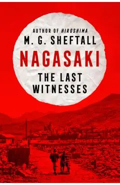 Nagasaki: The Last Witnesses - M. G. Sheftall